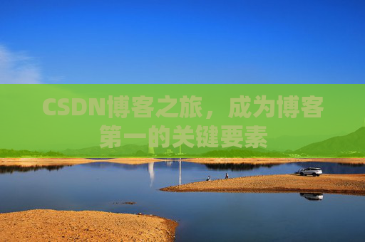 CSDN博客之旅，成为博客第一的关键要素